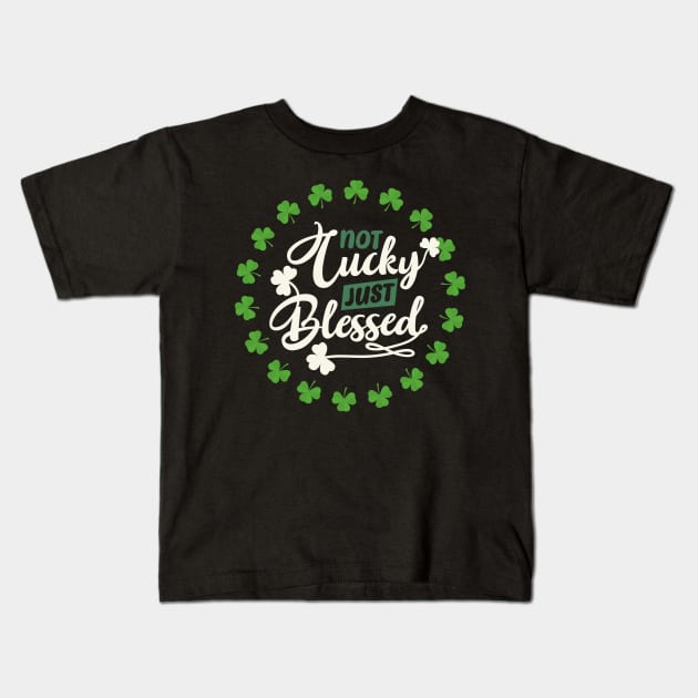 not lucky just blessed - st patrick day Kids T-Shirt by StoreBdg